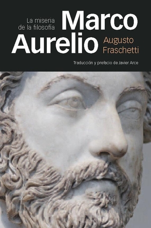 Arce Martínez, Javier / Augusto Fraschetti. Marco Aurelio : la miseria de la filosofía. Marcial Pons Ediciones de Historia, S.A., 2014.