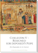 Coelestin V - Resigned  (or deposed?) Pope