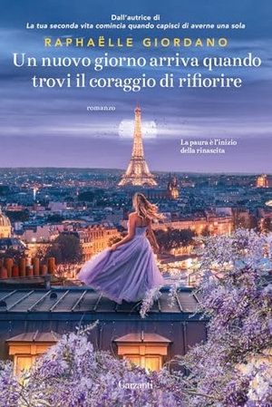 Giordano, Raphaëlle. Un nuovo giorno arriva quando trovi il coraggio di rifiorire. Garzanti, 2025.