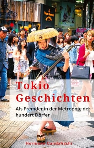 Candahashi, Hermann. Tokio Geschichten - Ein Fremder in der Metropole der 100 Dörfer. tredition, 2024.