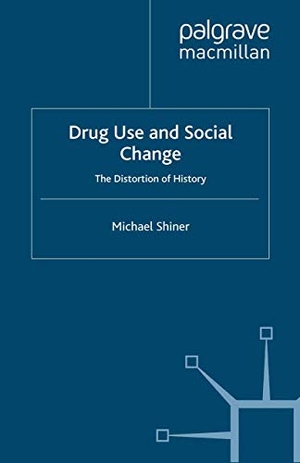 Shiner, M.. Drug Use and Social Change - The Distortion of History. Palgrave Macmillan, 2009.