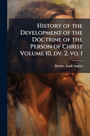 History of the Development of the Doctrine of the Person of Christ Volume 10, dv. 2, vo. 1. Creative Media Partners, LLC, 2025.