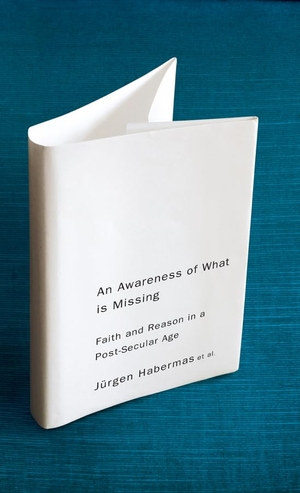 Habermas, Jürgen. An Awareness of What Is Missing - Faith and Reason in a Post-Secular Age. Polity Press, 2010.