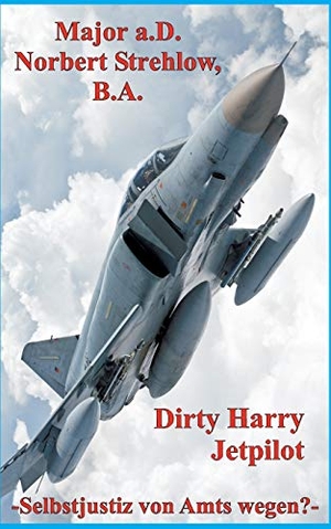 Strehlow, Norbert. Dirty Harry - Jetpilot - Selbstjustiz von Amts wegen?. Books on Demand, 2016.