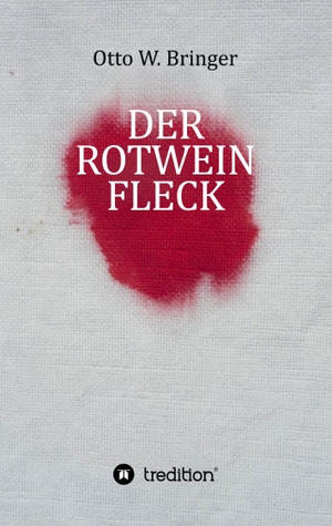 Bringer, Otto W.. Der Rotweinfleck. tredition, 2022.