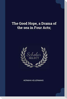 The Good Hope, a Drama of the sea in Four Acts;