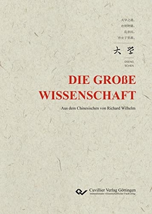 Schen, Dseng. Die große Wissenschaft - Aus dem Chinesischen von Richard Wilhelm. Cuvillier, 2018.