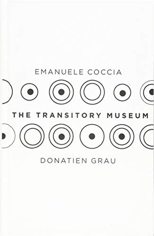 Coccia, Emanuele / Donatien Grau. The Transitory Museum. Polity Press, 2019.