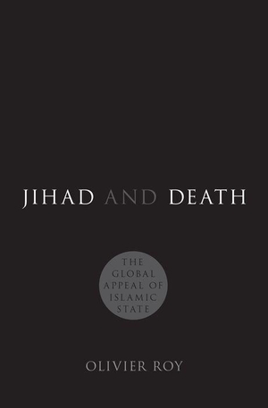 Roy, Olivier. Jihad and Death - The Global Appeal of Islamic State. Sydney University Press, 2017.