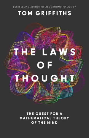 Griffiths, Tom. The Laws of Thought - The Quest for a Mathematical Theory of the Mind. Harper Collins Publ. UK, 2026.
