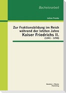 Zur Fraktionsbildung im Reich während der letzten Jahre Kaiser Friedrichs II. (1241 - 1250)