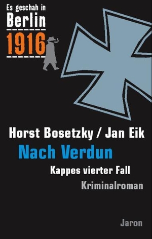 Bosetzky, Horst / Jan Eik. Es geschah in Berlin 1916 Nach Verdun - Kappes vierter Fall. Jaron Verlag GmbH, 2008.