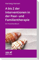 A bis Z der Interventionen in der Paar- und Familientherapie (Leben lernen, Bd. 196)