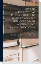 Lives of Alchemystical Philosophers ... To Which is Added a Bibliography of Alchemy and Hermetic Philosophy