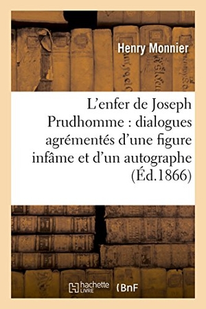 Monnier, Henry. L'enfer de Joseph Prudhomme  dialogues agrémentés d'une figure infâme et d'un autographe accablant. Hachette Livre, 2018.
