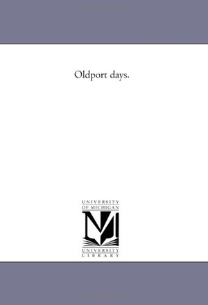 Higginson, Thomas Wentworth. Oldport Days.. Regents of Univ of Mi, Scholarly Publishing Office, 2006.