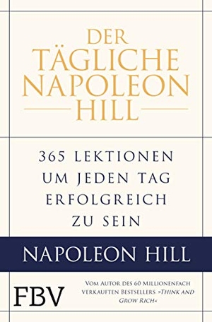 Hill, Napoleon / Stone, W. Clement et al. Der tägliche Napoleon Hill - 365 Lektionen, um jeden Tag erfolgreich zu sein. Finanzbuch Verlag, 2021.