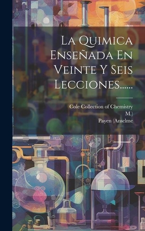 (Anselme, Payen / M.. La Quimica Enseñada En Veinte Y Seis Lecciones....... Tradd Street Press, 2023.