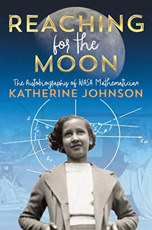 Johnson, Katherine. Reaching for the Moon - The Autobiography of NASA Mathematician Katherine Johnson. Atheneum Books for Young Readers, 2019.