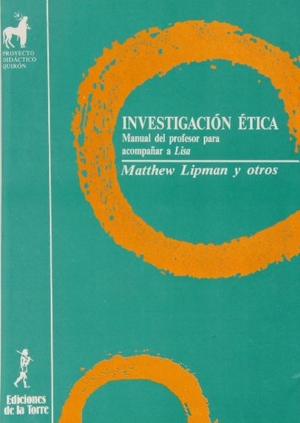 García Moriyón, Félix / Lipman, Matthew et al. Investigación ética : manual del profesor para acompañar a LISA. Ediciones de la Torre, 1996.