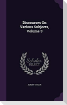 Discourses On Various Subjects, Volume 3