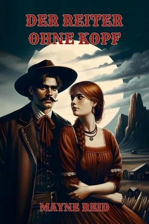 Reid, Thomas Mayne. Der Reiter ohne Kopf - Eine mysteriöse Geschichte aus Texas. Verlag Yalden, 2024.