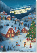 Kleine Weihnachtsgeschichten für große Träume: Die beliebtesten Kinderbücher zu Weihnachten - Weihnachtsroman! Das große Weihnachtsbuch für Kinder - Kurzgeschichten rund um Weihnachten