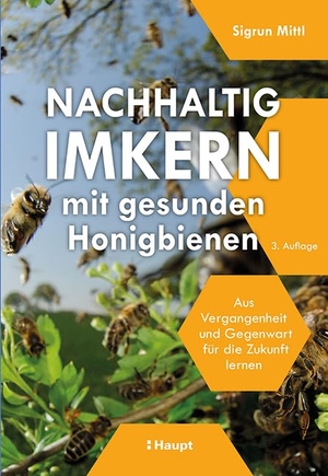 Mittl, Sigrun. Nachhaltig Imkern mit gesunden Honigbienen - Aus Vergangenheit und Gegenwart für die Zukunft lernen. Haupt Verlag AG, 2024.