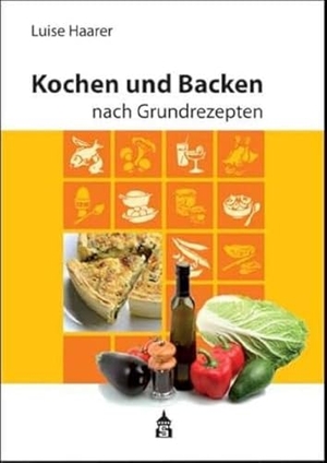 Haarer, Luise. Kochen und Backen nach Grundrezepten - Illustrierte Ausgabe. Schneider Verlag GmbH, 2015.