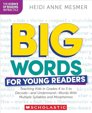 Mesmer, Heidi Anne. Big Words for Young Readers - Teaching Kids in Grades K to 5 to Decode--And Understand--Words with Multiple Syllables and Morphemes. Scholastic Inc., 2024.
