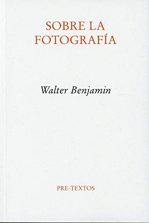 Benjamin, Walter / José Muñoz Millanes. Sobre la fotografía. Editorial Pre-Textos, 2004.