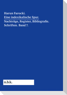 Harun Farocki. Eine indexikalische Spur. Nachträge, Register, Bibliografie. Schriften. Band 7