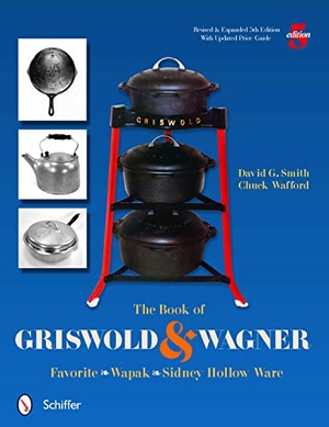 Smith, David G. The Book of Griswold & Wagner - Favorite * Wapak * Sidney Hollow Ware. Schiffer Publishing, 2011.