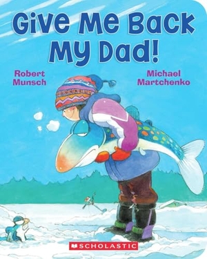 Munsch, Robert. Give Me Back My Dad!. Scholastic Canada, 2026.