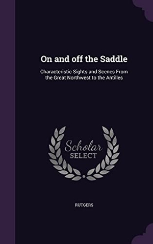 Rutgers. On and off the Saddle: Characteristic Sights and Scenes From the Great Northwest to the Antilles. Touchladybirdlucky Studios, 2016.