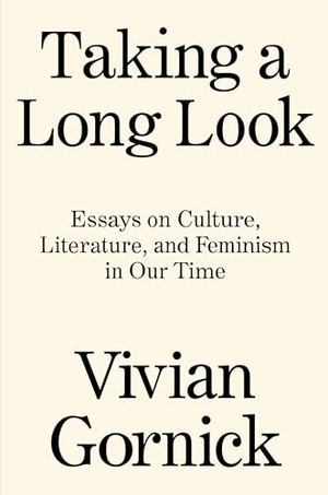 Gornick, Vivian. Taking a Long Look - Essays on Culture, Literature and Feminism in Our Time. Verso, 2021.