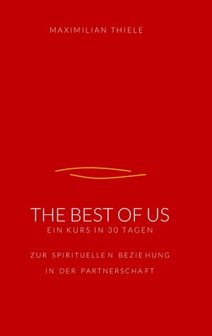 Thiele, Maximilian. The Best of Us - 30 Tage zur spirituellen Beziehung in der Partnerschaft. TWENTYSIX, 2019.