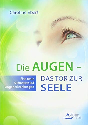 Ebert, Caroline. Die Augen - Das Tor zur Seele - Eine neue Sichtweise auf Augenerkrankungen. Schirner Verlag, 2019.