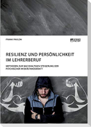 Resilienz und Persönlichkeit im Lehrerberuf. Methoden zur nachhaltigen Steigerung der psychischen Widerstandskraft