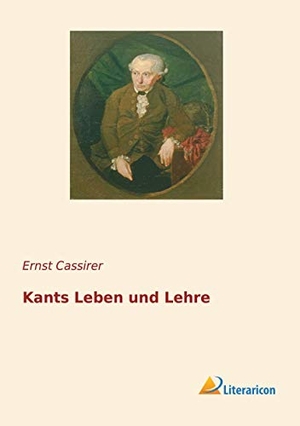 Cassirer, Ernst. Kants Leben und Lehre. Literaricon Verlag, 2019.