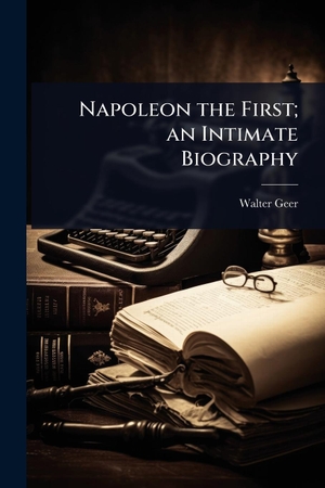 Geer, Walter. Napoleon the First; an Intimate Biography. Creative Media Partners, LLC, 2025.
