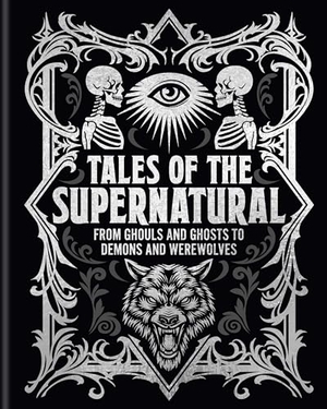 Blackwood, Algernon / Bierce, Ambrose et al. Tales of the Supernatural - From Ghouls and Ghosts to Demons and Werewolves. Arcturus Publishing Ltd, 2025.