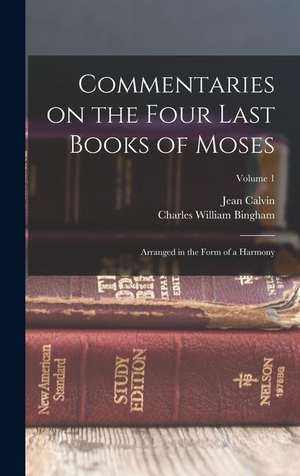 Calvin, Jean / Charles William Bingham. Commentaries on the Four Last Books of Moses - Arranged in the Form of a Harmony; Volume 1. Creative Media Partners, LLC, 2022.