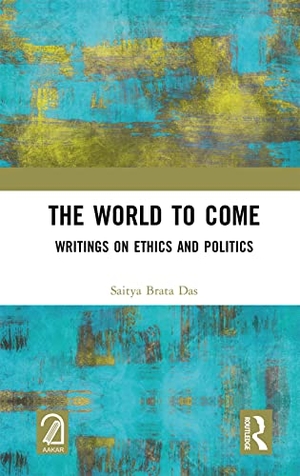 Das, Saitya Brata. The World to Come - Writings on Ethics and Politics. Taylor & Francis Ltd (Sales), 2022.