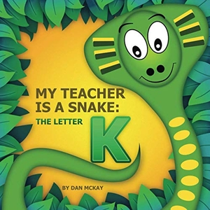 Mckay, Dan. My Teacher is a Snake The Letter K. Dan Mckay Books, 2020.