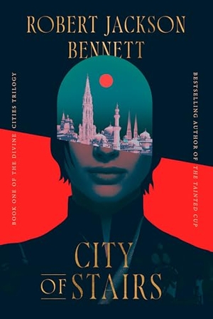 Bennett, Robert Jackson. City of Stairs - Book One of the Divine Cities Trilogy. Random House Worlds, 2014.