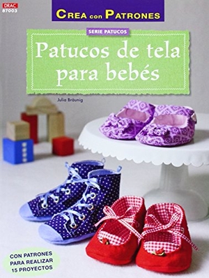 Bräunig, Julia. Patucos de tela para bebés : con patrones para realizar 15 proyectos. Editorial El Drac, S.L., 2014.