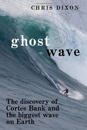 Dixon, Chris. Ghost Wave: The Discovery of Cortes Bank and the Biggest Wave on Earth. Brilliance Audio, 2016.