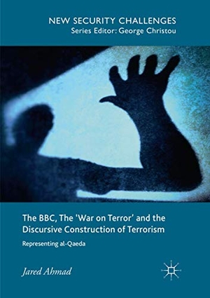 Ahmad, Jared. The BBC, The 'War on Terror' and the Discursive Construction of Terrorism - Representing al-Qaeda. Springer International Publishing, 2019.