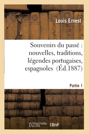 Ernest. Souvenirs Du Passé Nouvelles, Traditions, Légendes Portugaises, Espagnoles, Créoles. Partie 1. Hachette Livre - BNF, 2016.